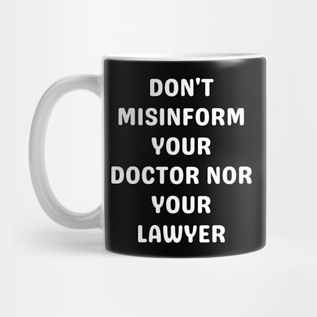 Don't misinform your Doctor nor your Lawyer by Word and Saying